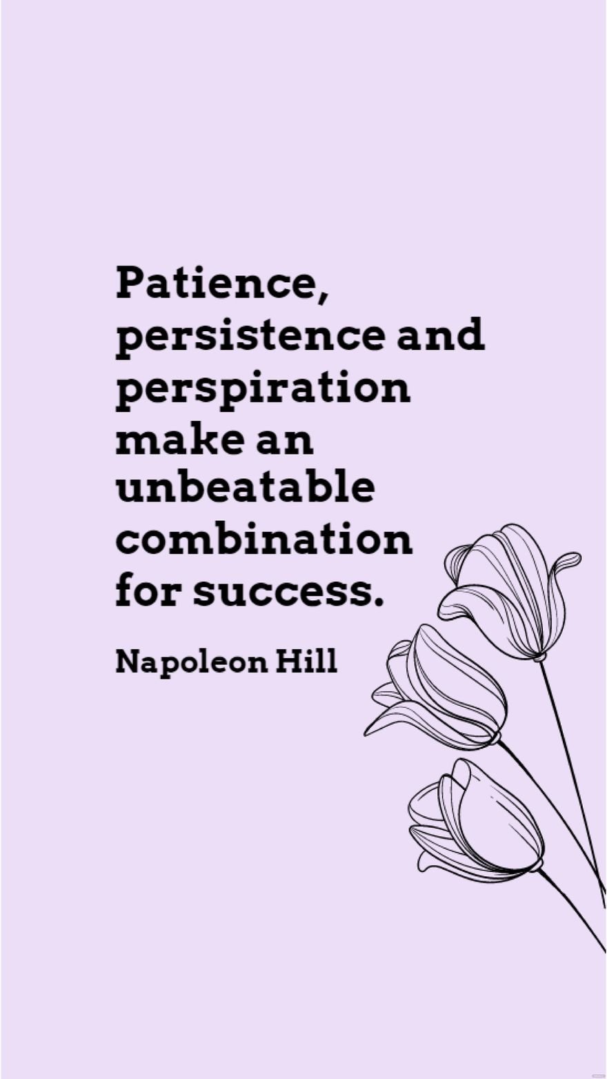 Free Napoleon Hill - Patience, persistence and perspiration make an unbeatable combination for success.