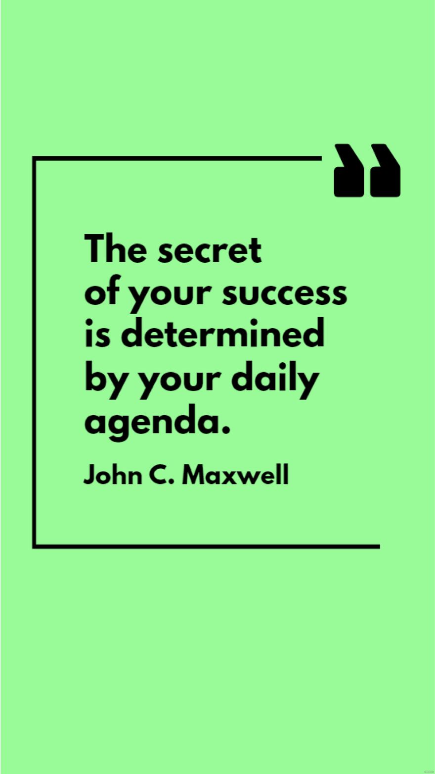Free John C. Maxwell - The secret of your success is determined by your daily agenda.
