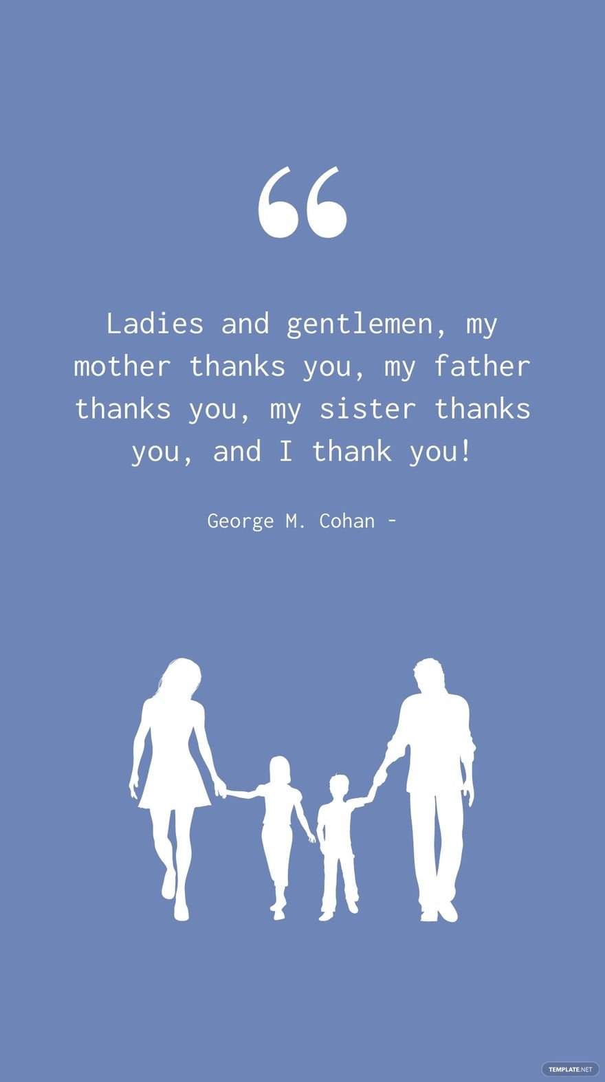 George M. Cohan - Ladies and gentlemen, my mother thanks you, my father thanks you, my sister thanks you, and I thank you!