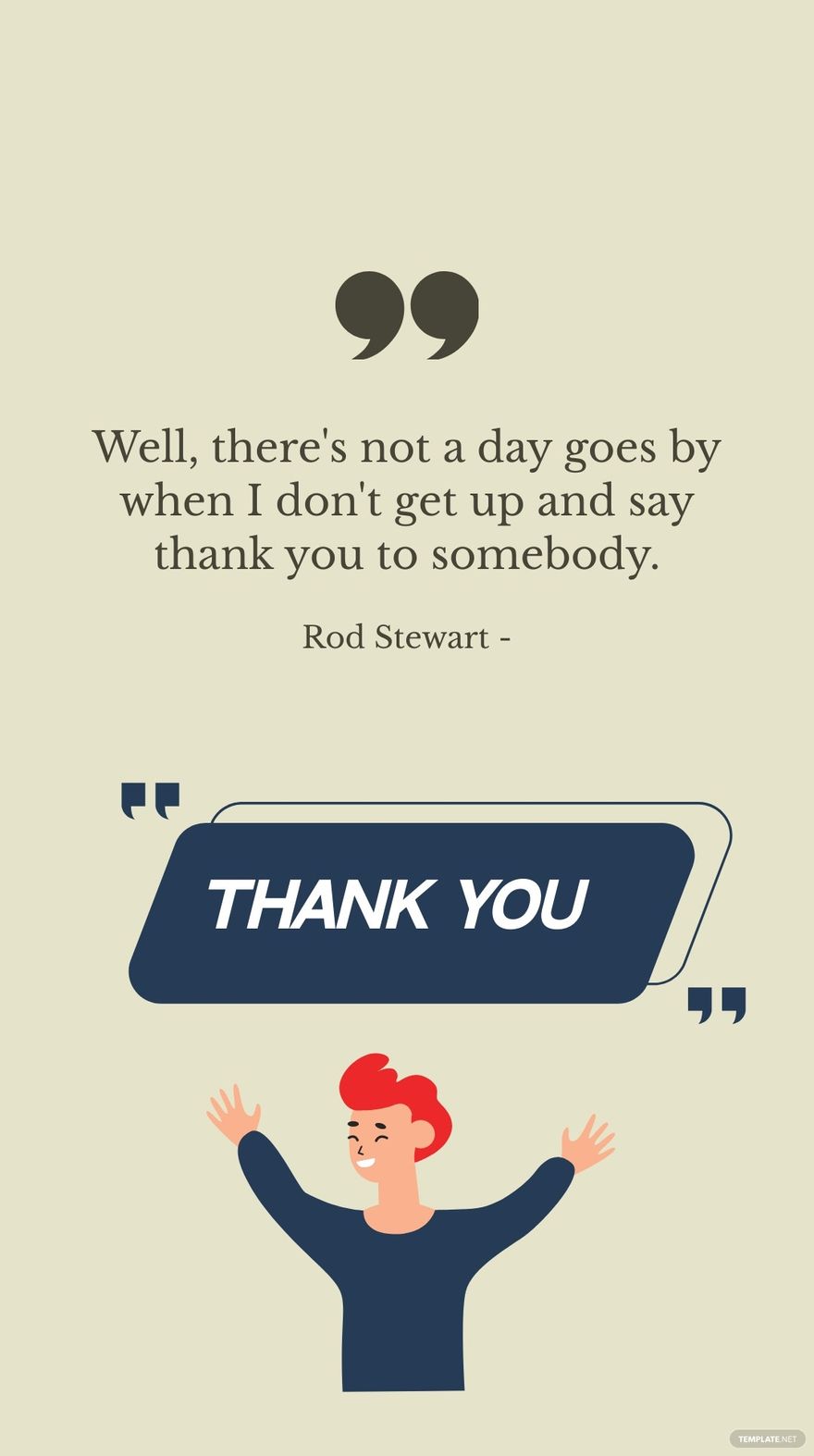 Rod Stewart - Well, there's not a day goes by when I don't get up and say thank you to somebody. in JPG