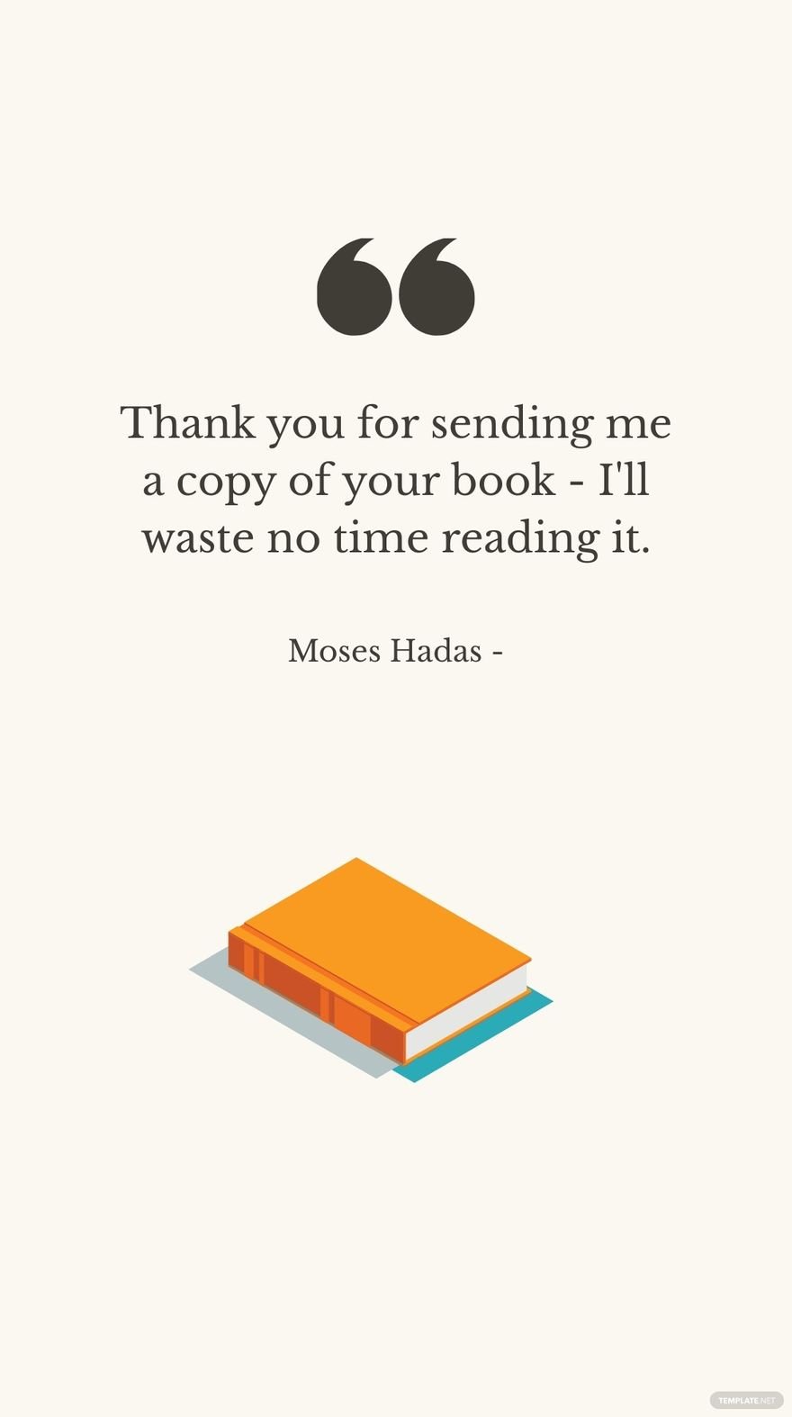 Moses Hadas - Thank you for sending me a copy of your book - I'll waste no time reading it.