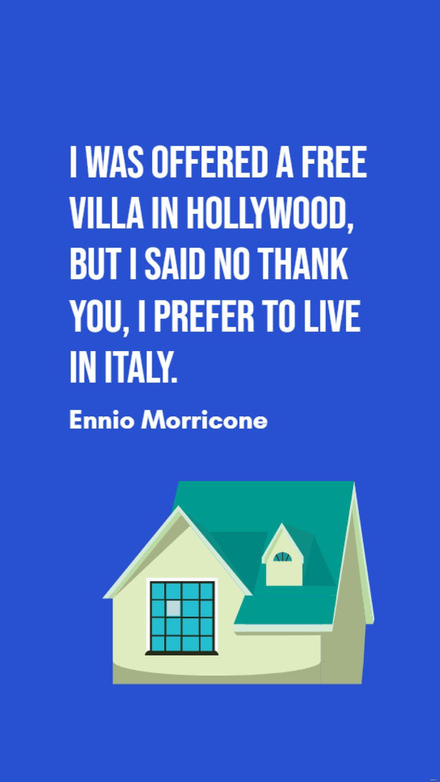 Ennio Morricone - I was offered a villa in Hollywood, but I said no thank you, I prefer to live in Italy.