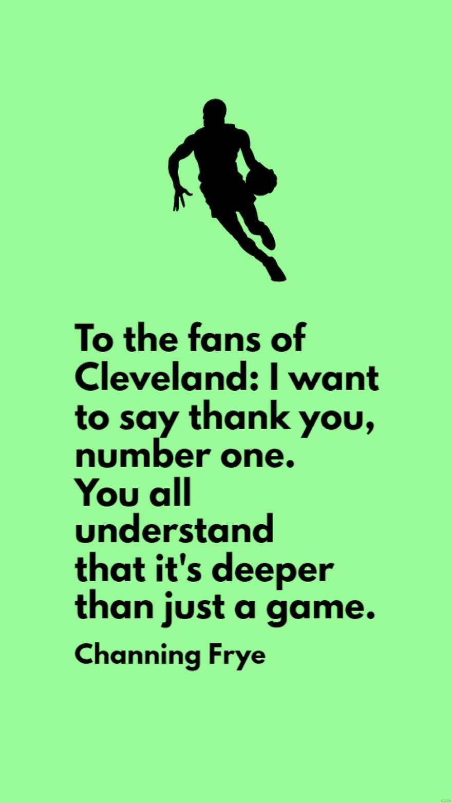 Free Channing Frye - To the fans of Cleveland: I want to say thank you, number one. You all understand that it's deeper than just a game. in JPG