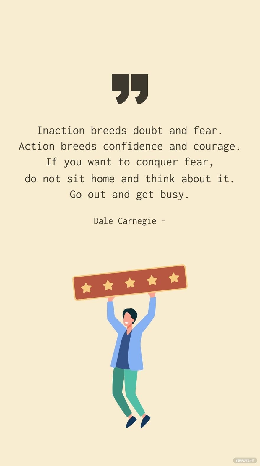 Dale Carnegie - Inaction breeds doubt and fear. Action breeds confidence and courage. If you want to conquer fear, do not sit home and think about it. Go out and get busy.