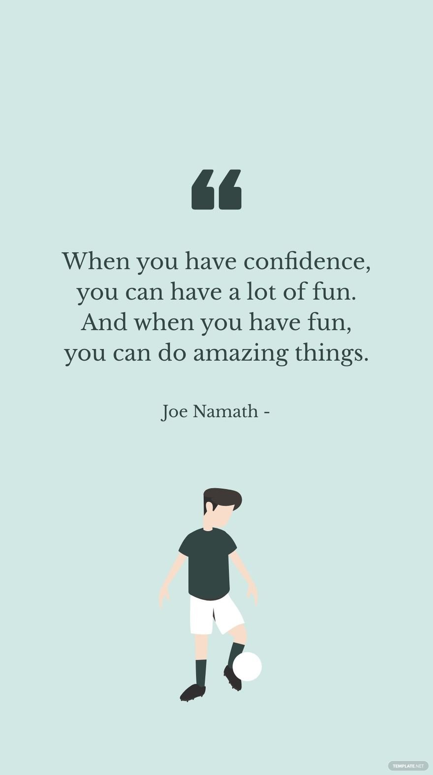 Joe Namath - When you have confidence, you can have a lot of fun. And when you have fun, you can do amazing things.