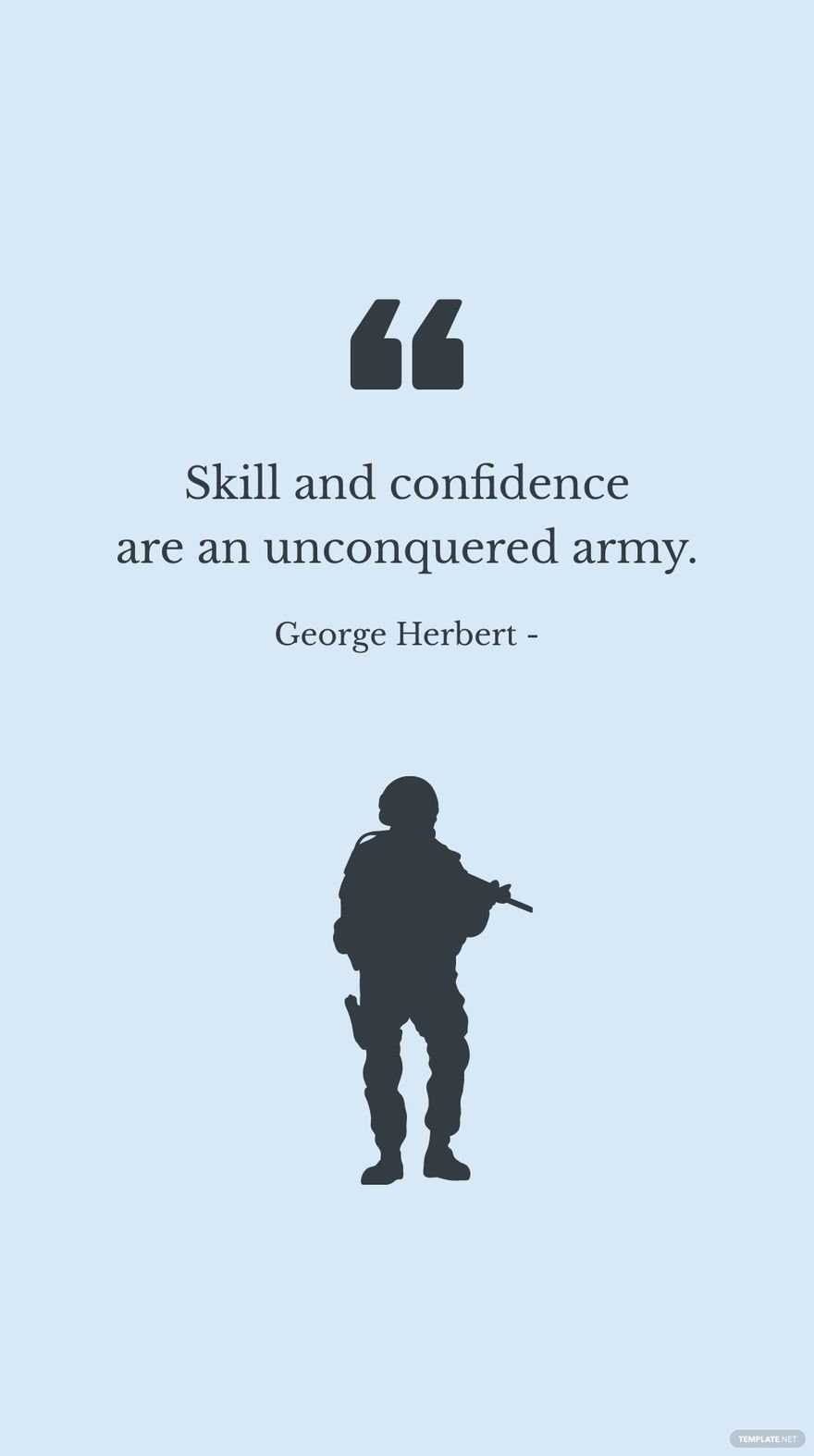 George Herbert - Skill and confidence are an unconquered army.