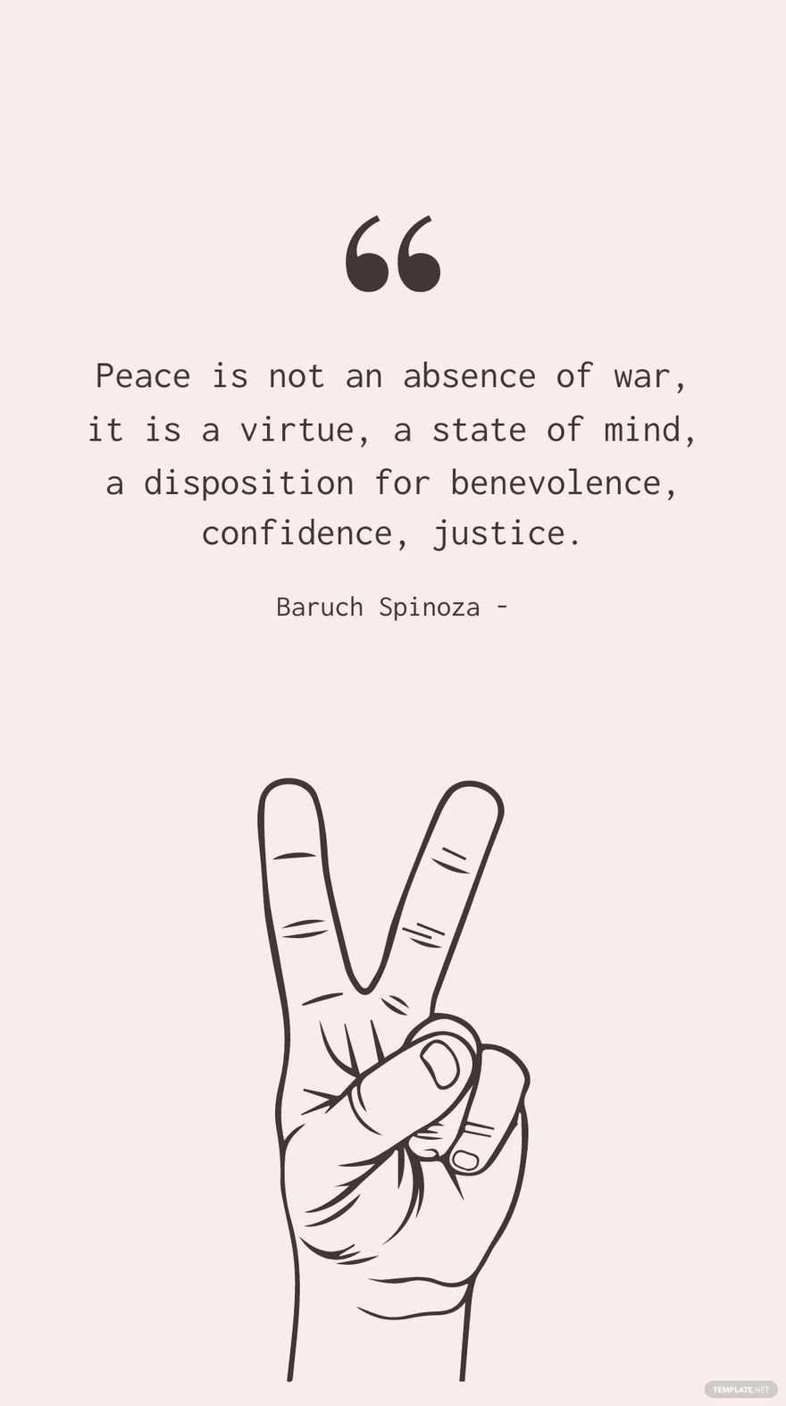 Baruch Spinoza - Peace is not an absence of war, it is a virtue, a state of mind, a disposition for benevolence, confidence, justice. in JPG