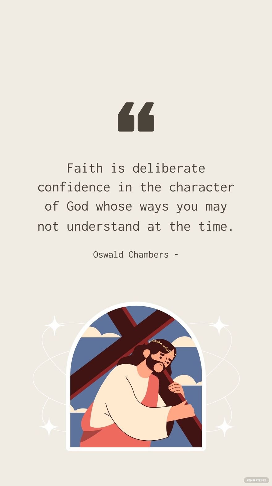 Oswald Chambers - Faith is deliberate confidence in the character of God whose ways you may not understand at the time.