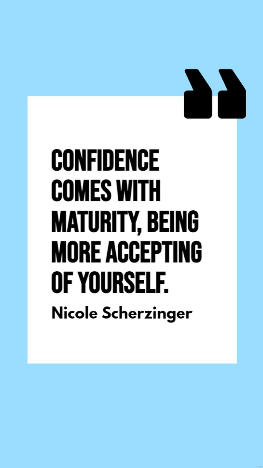 Nicole Scherzinger - Confidence comes with maturity, being more accepting of yourself. in JPG