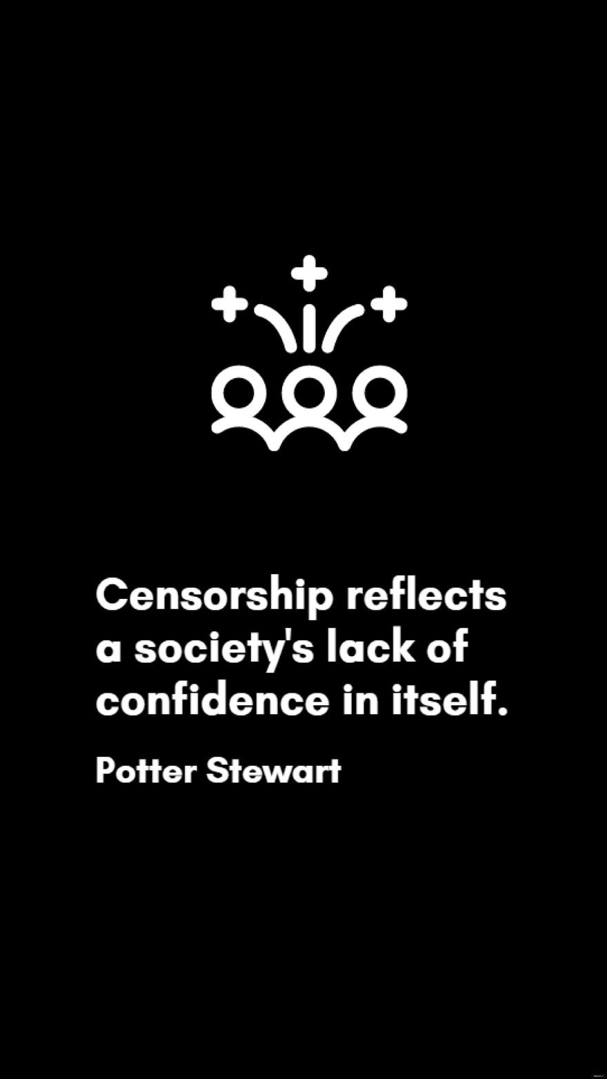 Potter Stewart - Censorship reflects a society's lack of confidence in itself.