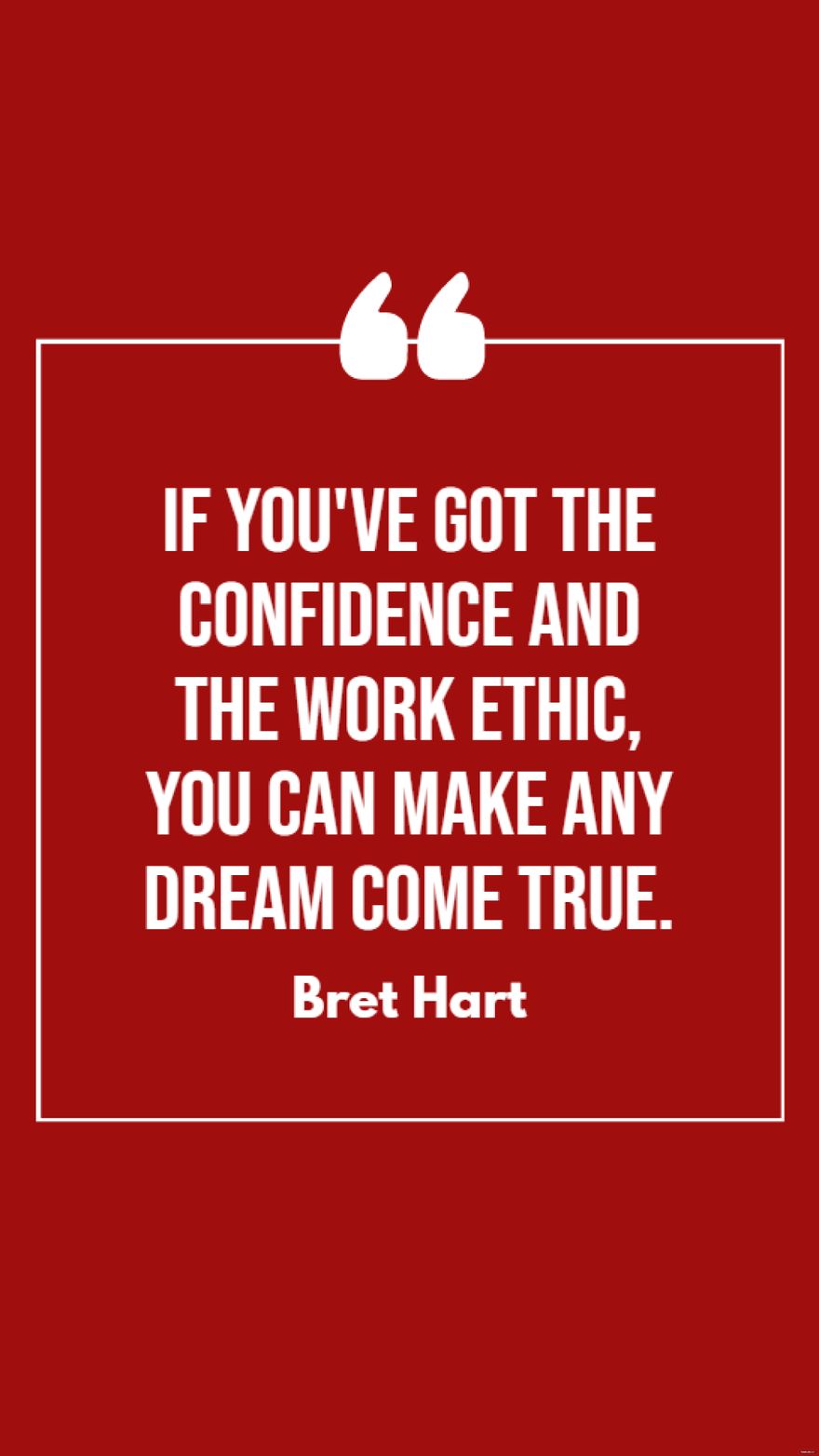 Bret Hart - If you've got the confidence and the work ethic, you can make any dream come true. in JPG