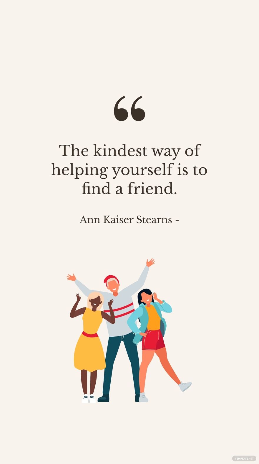 Ann Kaiser Stearns - The kindest way of helping yourself is to find a friend.