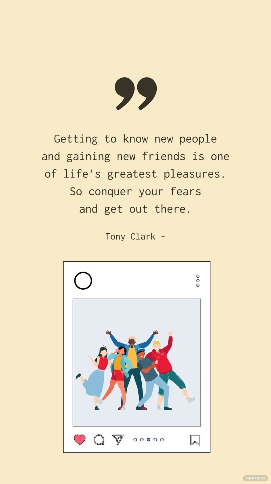 Tony Clark - Getting to know new people and gaining new friends is one of life’s greatest pleasures. So conquer your fears and get out there.