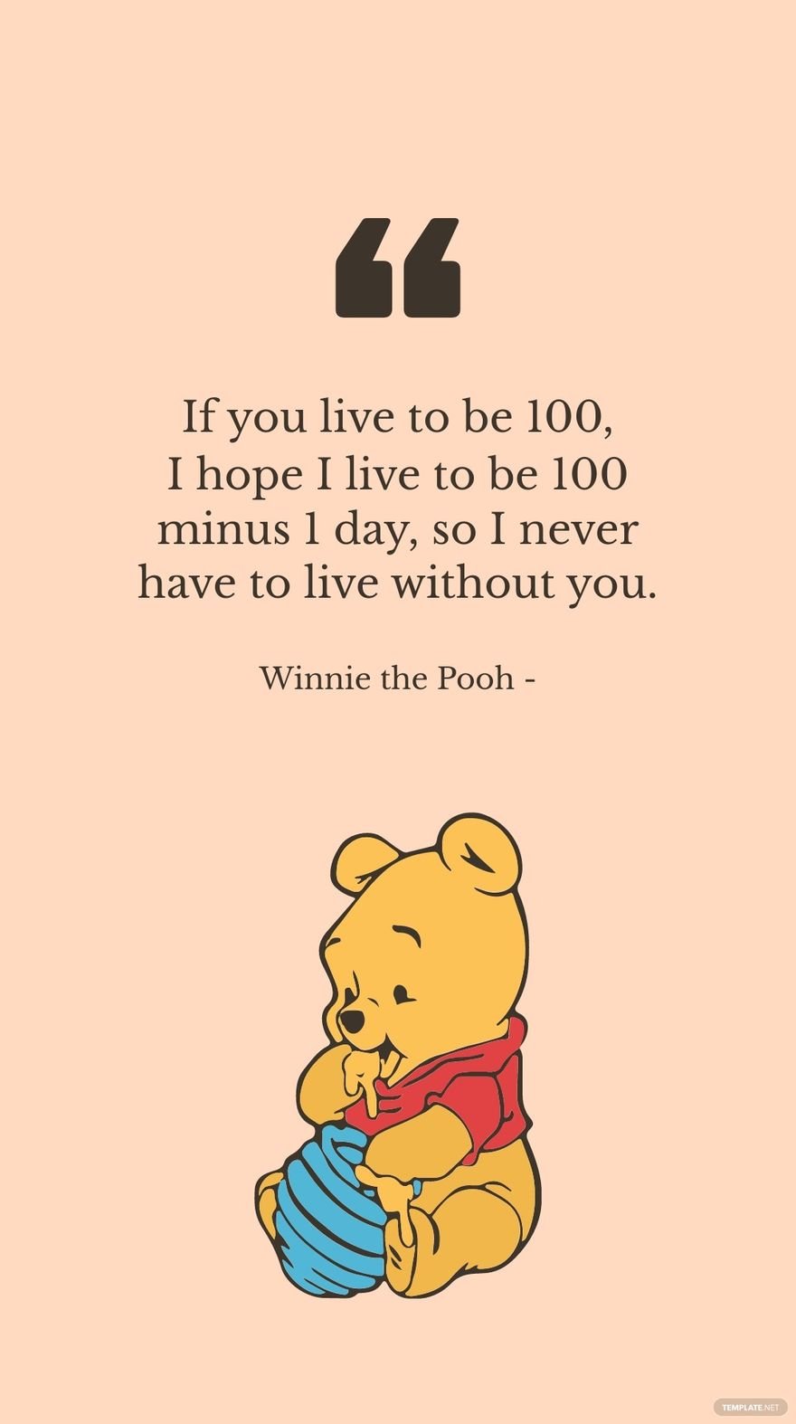 Free Winnie the Pooh - If you live to be 100, I hope I live to be 100 minus 1 day, so I never have to live without you. in JPG
