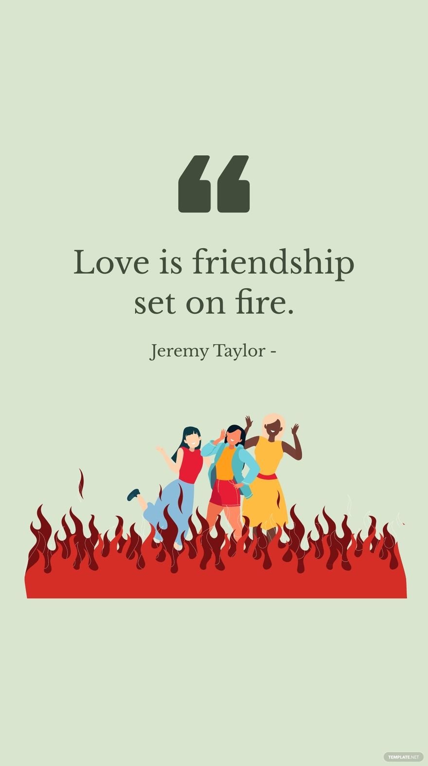 Jeremy Taylor - Love is friendship set on fire.