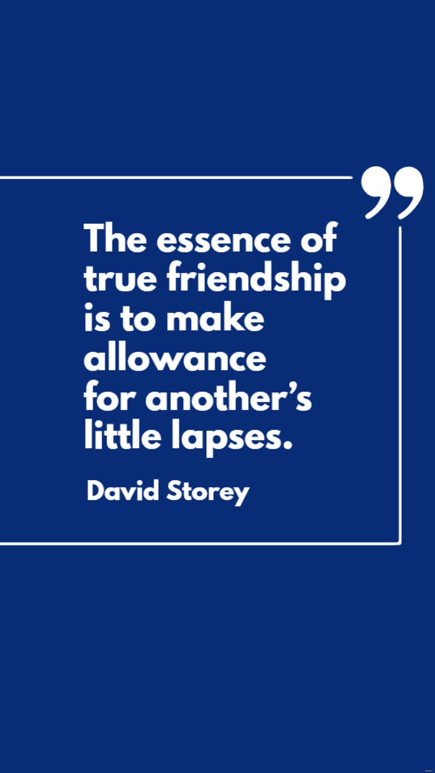 Free David Storey - The essence of true friendship is to make allowance for another’s little lapses.