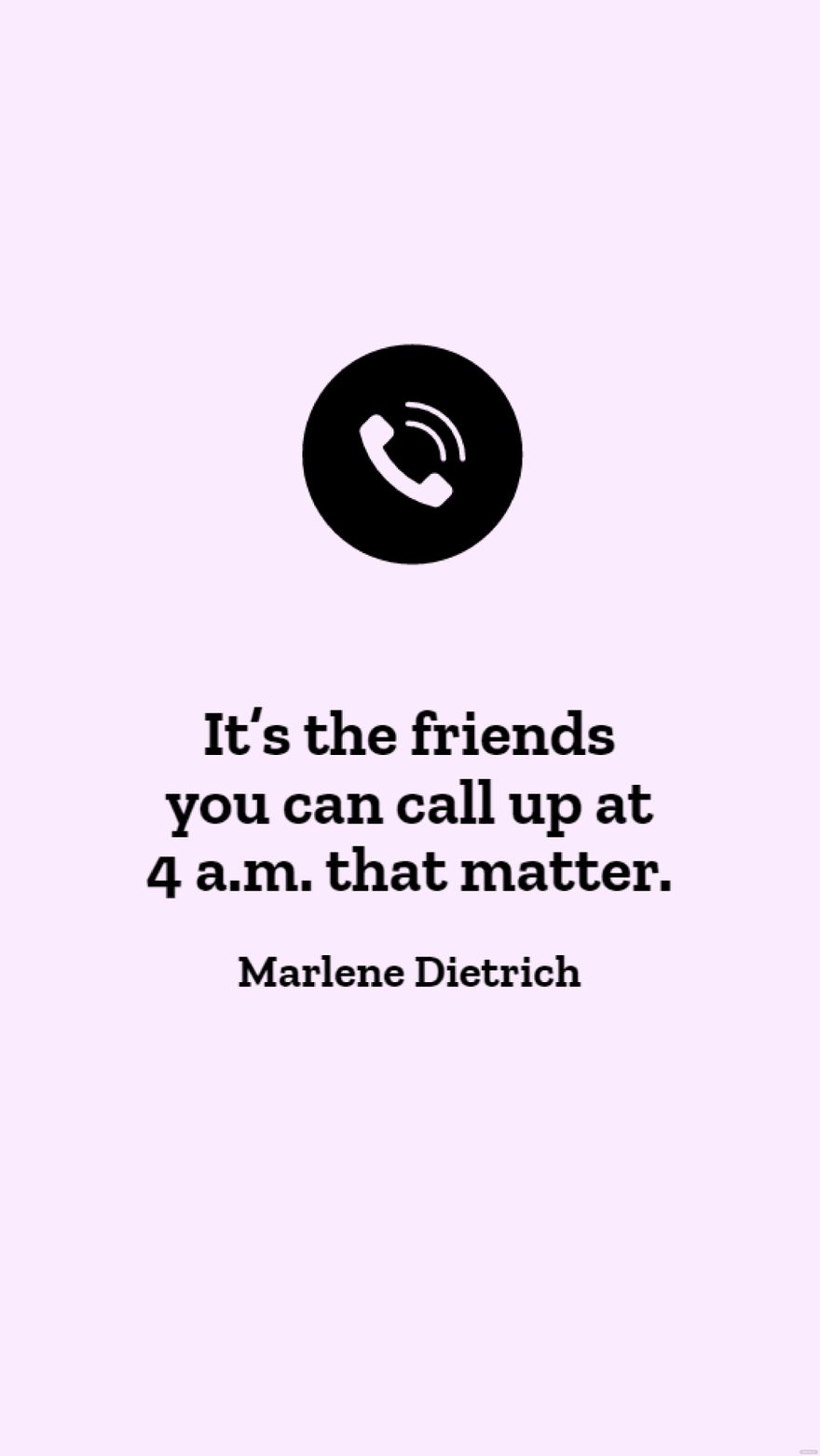 Free Marlene Dietrich - It’s the friends you can call up at 4 a.m. that matter. in JPG