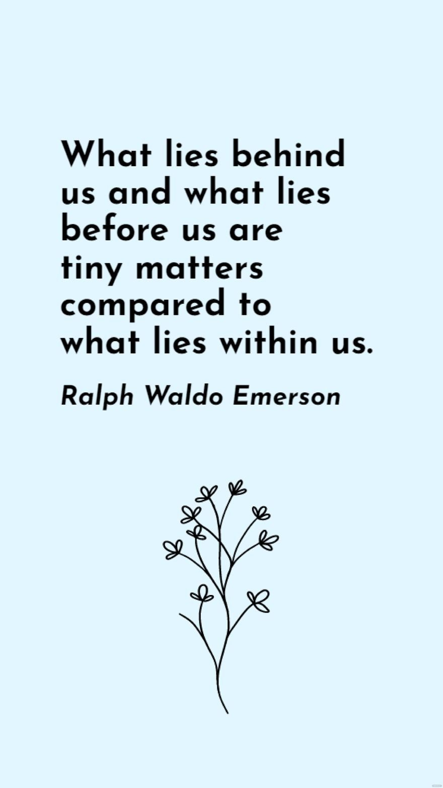 Ralph Waldo Emerson - What lies behind us and what lies before us are tiny matters compared to what lies within us. in JPG