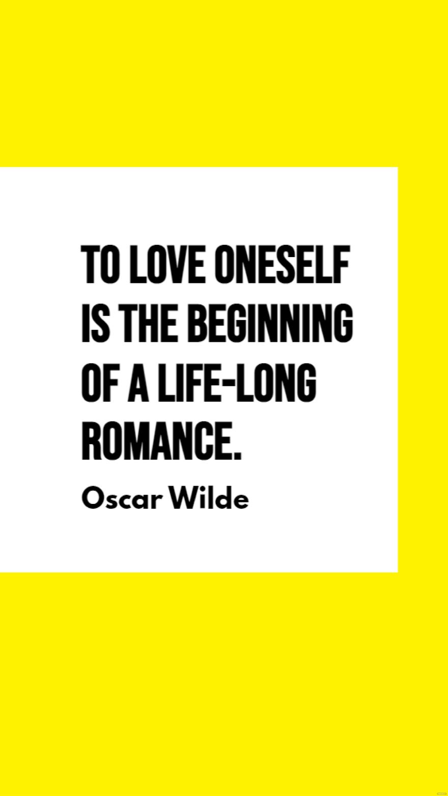 Oscar Wilde - To love oneself is the beginning of a life-long romance.