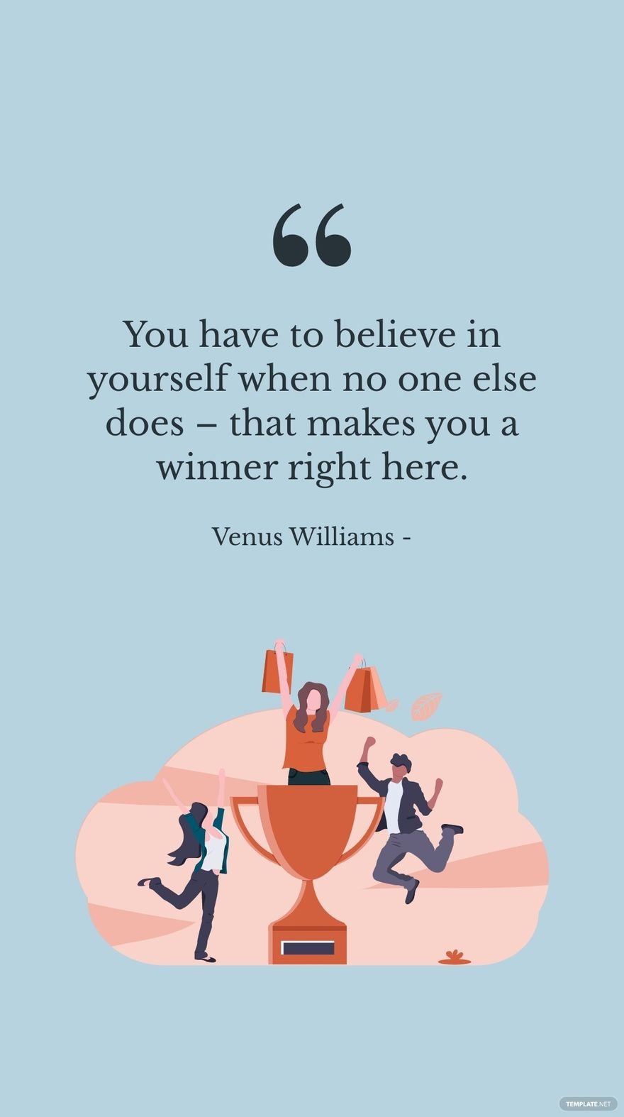 Venus Williams - You have to believe in yourself when no one else does – that makes you a winner right here.