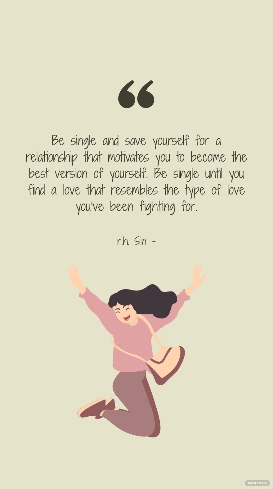 r.h. Sin - Be single and save yourself for a relationship that motivates you to become the best version of yourself. Be single until you find a love that resembles the type of love you've been fightin