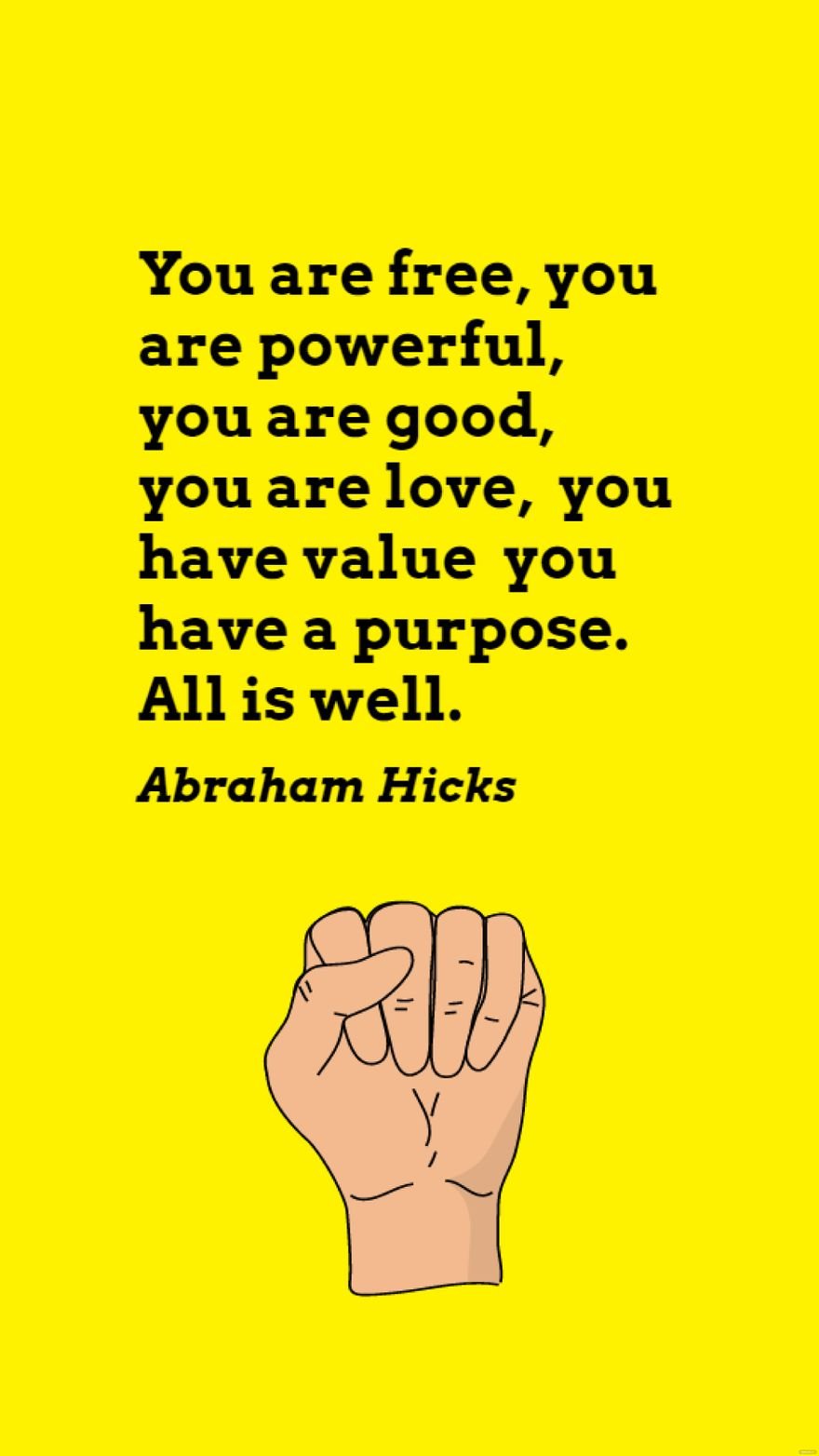 Abraham Hicks - You are free, you are powerful, you are good, you are love, you have value you have a purpose. All is well.