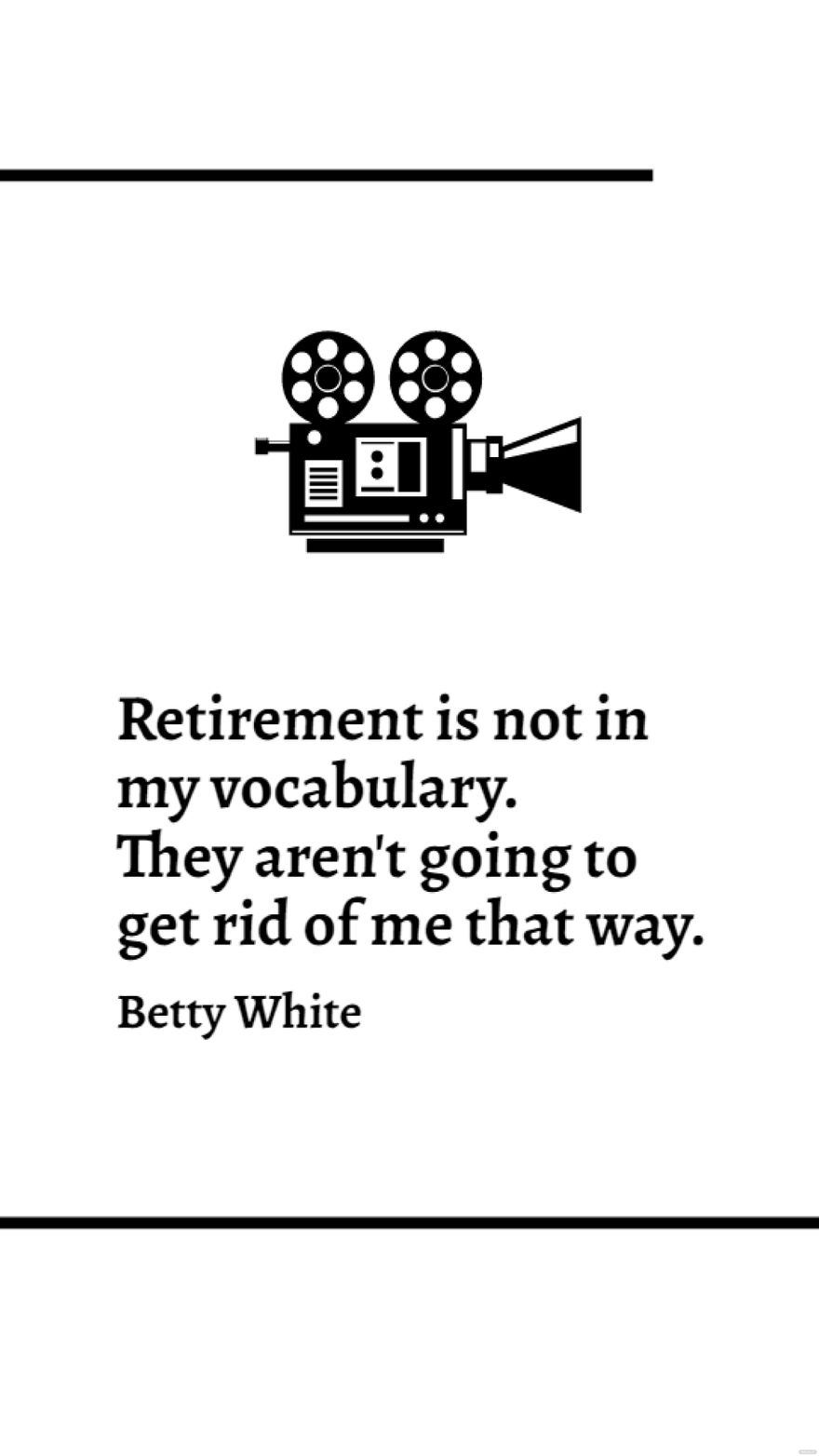 Free Betty White - Retirement is not in my vocabulary. They aren't going to get rid of me that way.