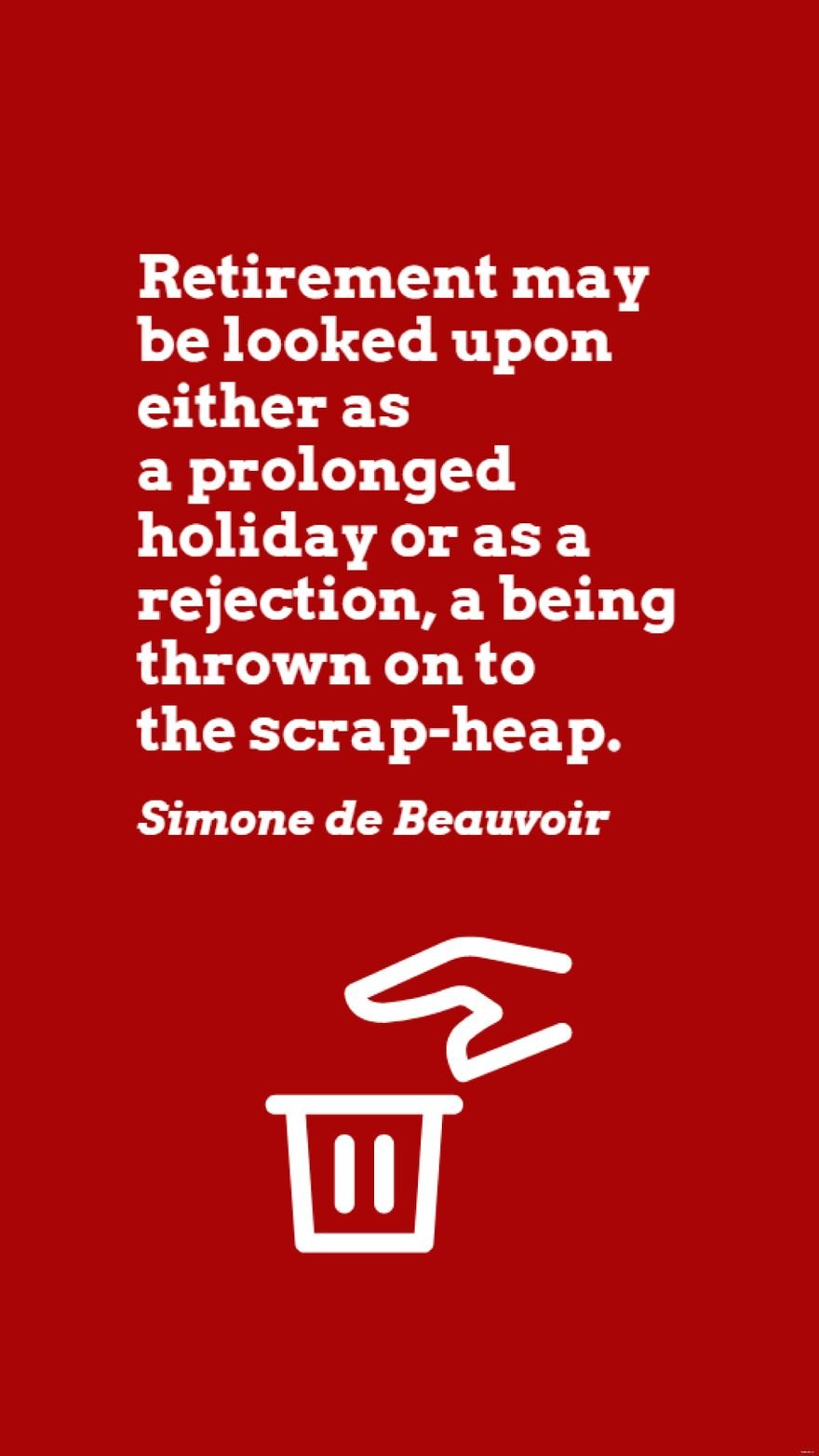 Free Simone de Beauvoir - Retirement may be looked upon either as a prolonged holiday or as a rejection, a being thrown on to the scrap-heap.