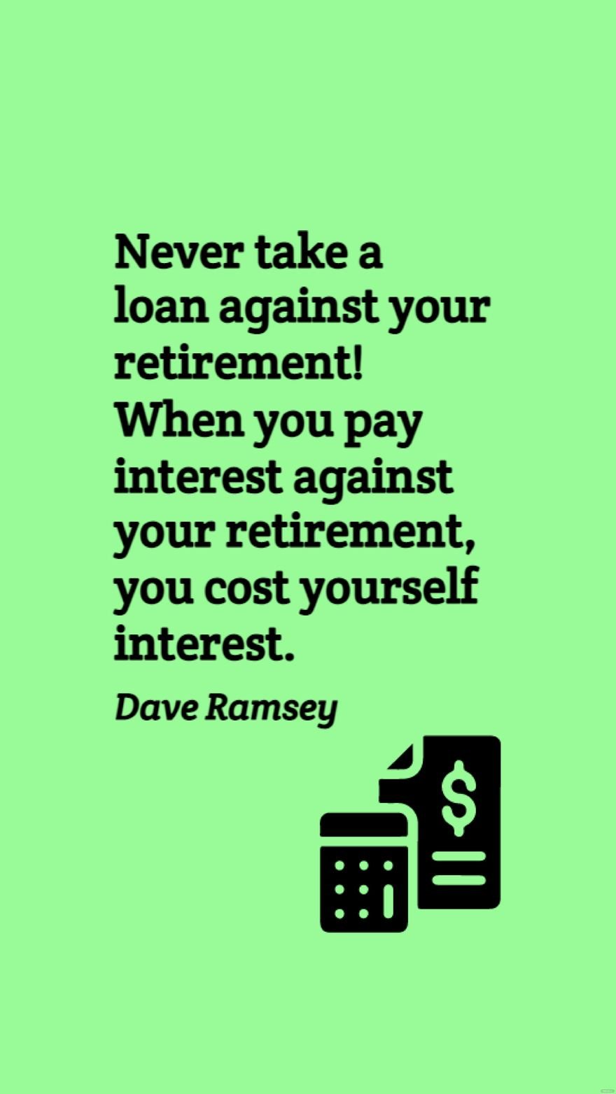Dave Ramsey - Never take a loan against your retirement! When you pay interest against your retirement, you cost yourself interest.