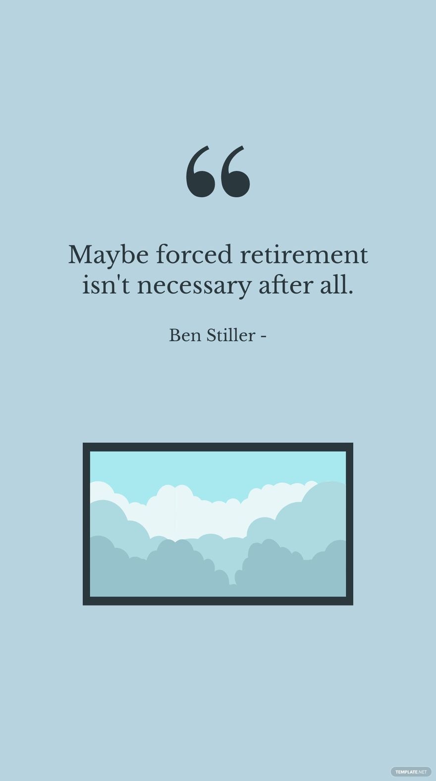 Ben Stiller - Maybe forced retirement isn't necessary after all.
