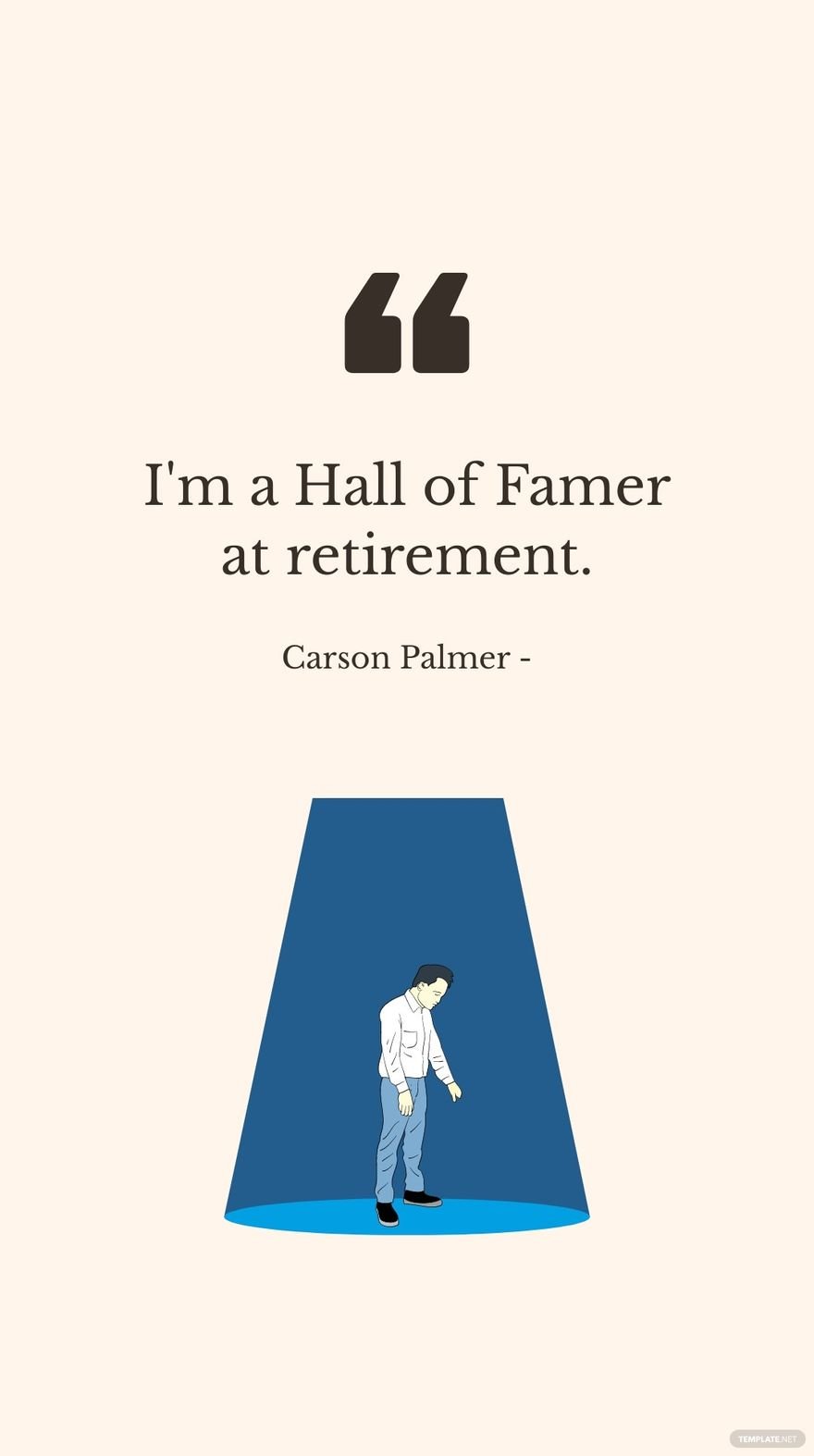 Carson Palmer - I'm a Hall of Famer at retirement.