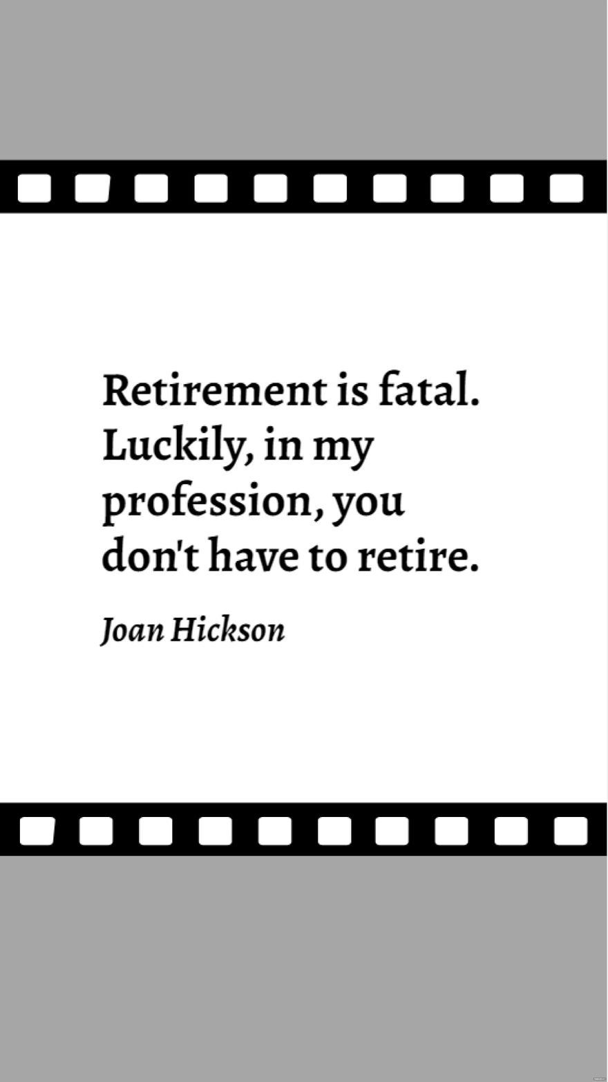 Joan Hickson - Retirement is fatal. Luckily, in my profession, you don't have to retire.