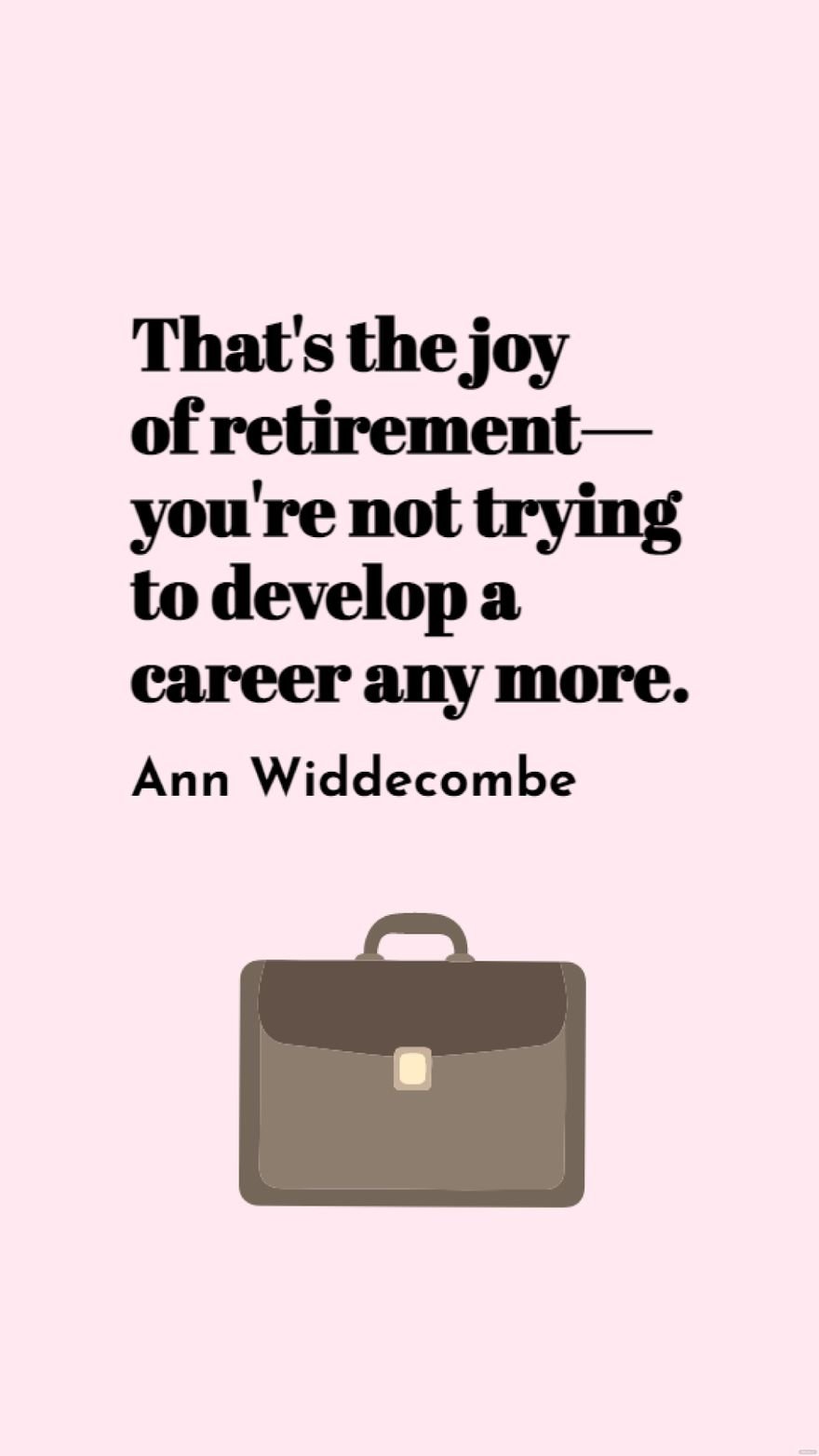 Ann Widdecombe - That's the joy of retirement - you're not trying to develop a career any more.