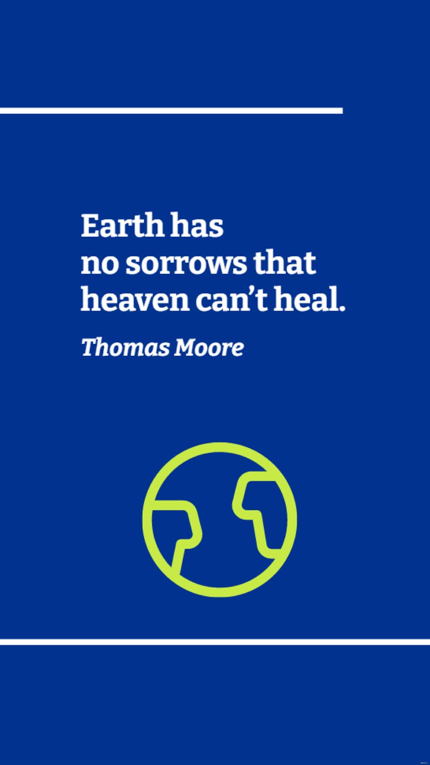 Thomas Moore - Earth has no sorrows that heaven can’t heal.