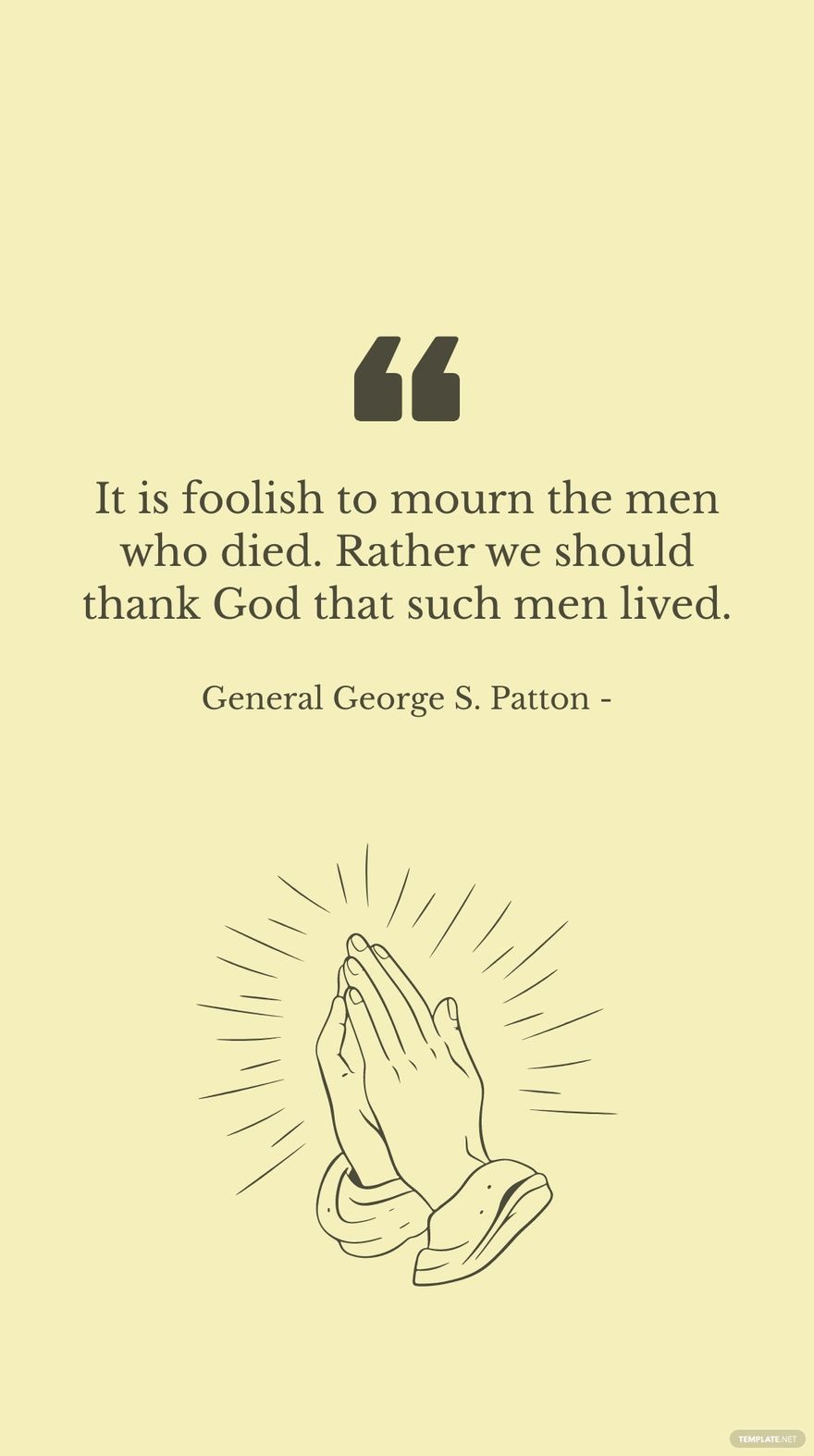Free General George S. Patton - It is foolish to mourn the men who died. Rather we should thank God that such men lived. in JPG