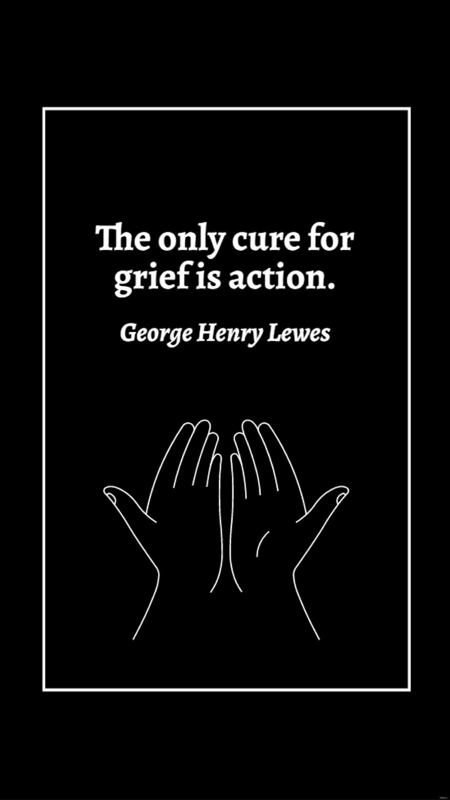 George Henry Lewes - The only cure for grief is action.