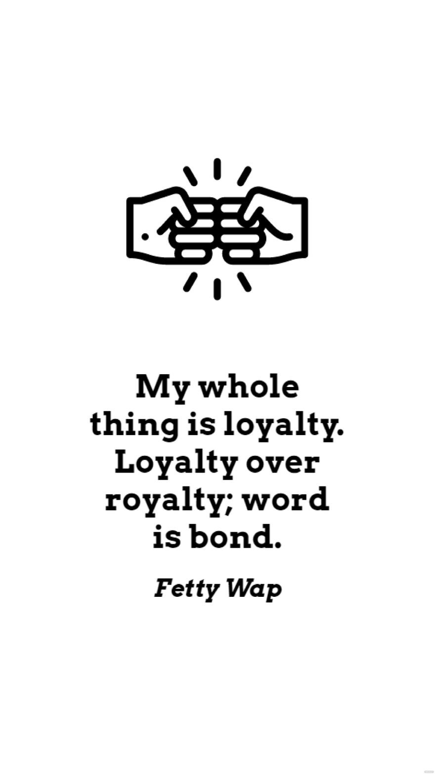 Fetty Wap - My whole thing is loyalty. Loyalty over royalty; word is bond. in JPG