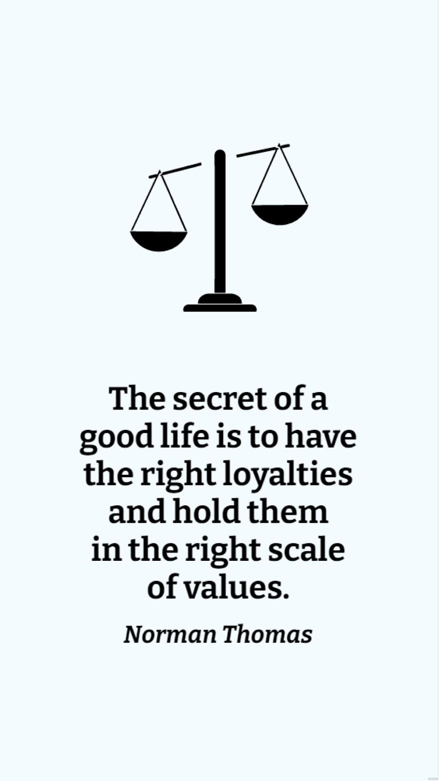 Free Norman Thomas - The secret of a good life is to have the right loyalties and hold them in the right scale of values. in JPG