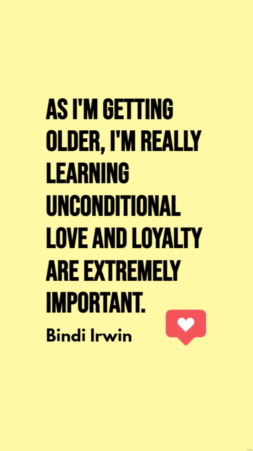 Free Bindi Irwin- As I'm getting older, I'm really learning unconditional love and loyalty are extremely important. in JPG
