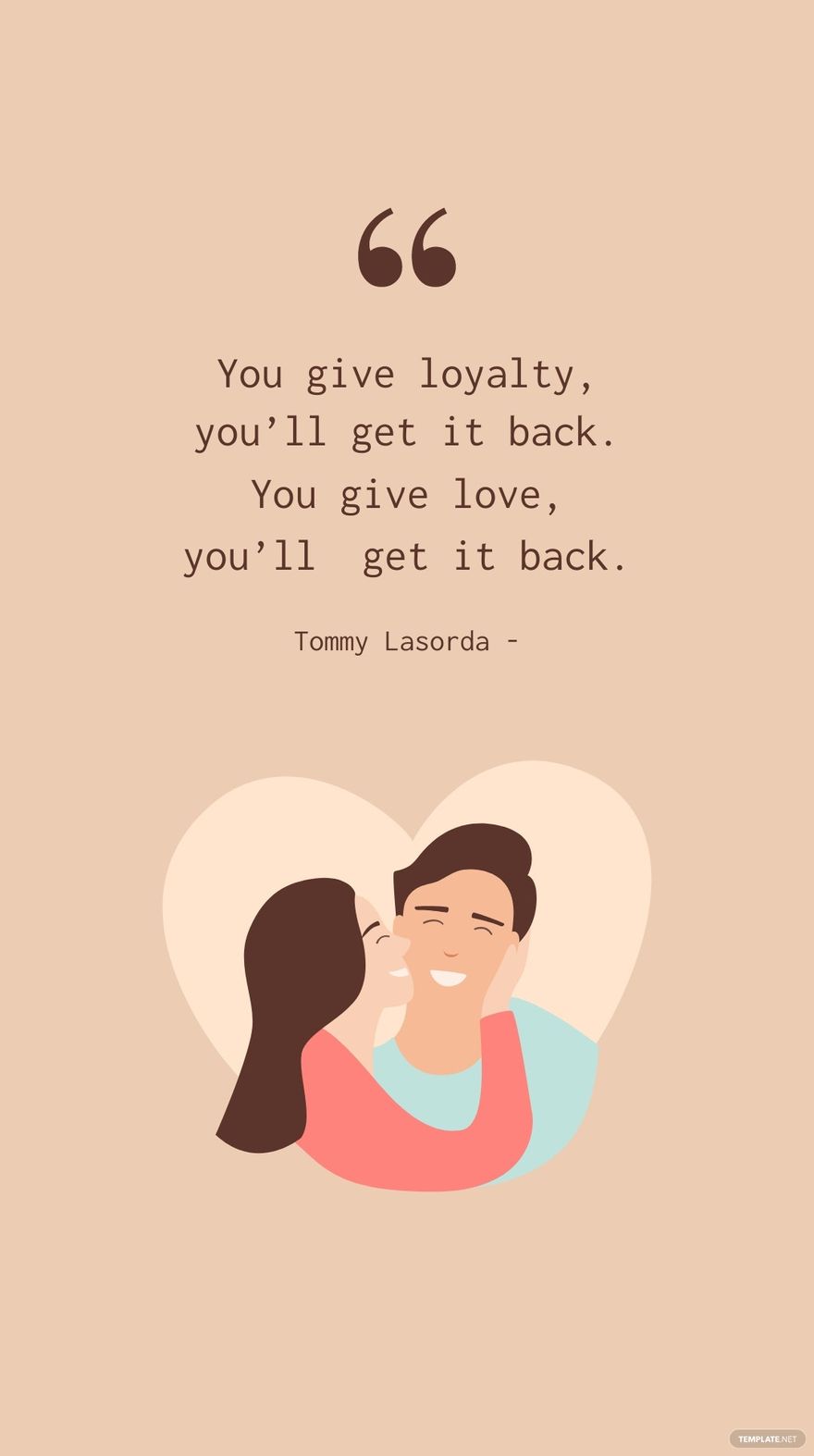 Tommy Lasorda - You give loyalty, you’ll get it back. You give love, you’ll  get it back. in JPG