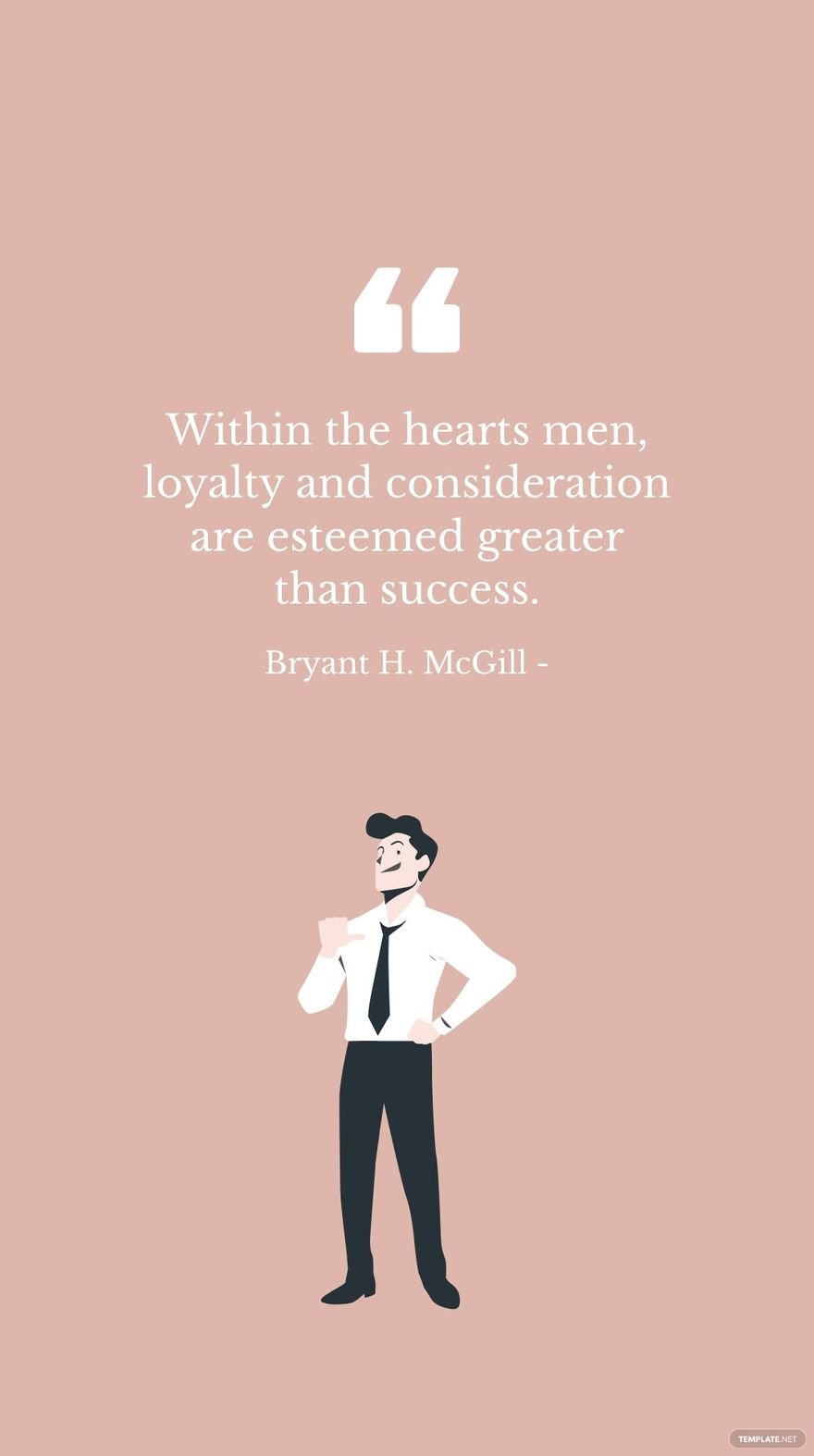 Bryant H. McGill - Within the hearts men, loyalty and consideration are esteemed greater than success. in JPG