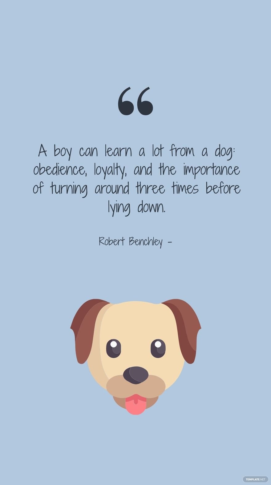 Free Robert Benchley - A boy can learn a lot from a dog: obedience, loyalty, and the importance of turning around three times before lying down. in JPG