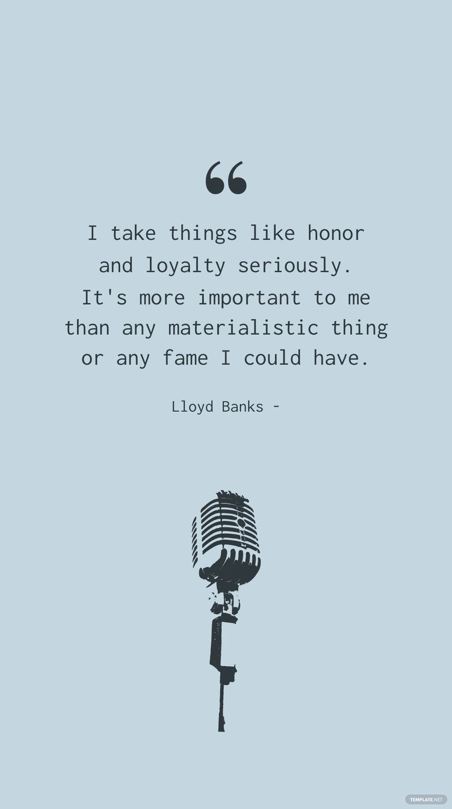 Lloyd Banks - I take things like honor and loyalty seriously. It's more important to me than any materialistic thing or any fame I could have.