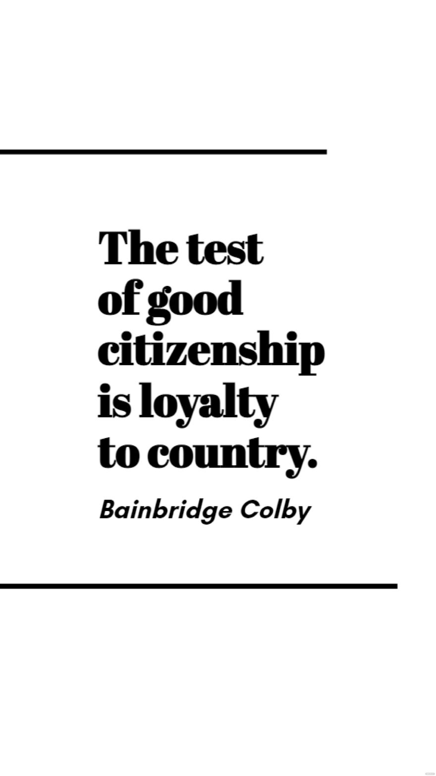 Free Bainbridge Colby - The test of good citizenship is loyalty to country. in JPG