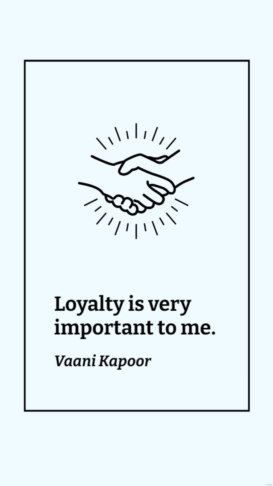 Vaani Kapoor - Loyalty is very important to me.
