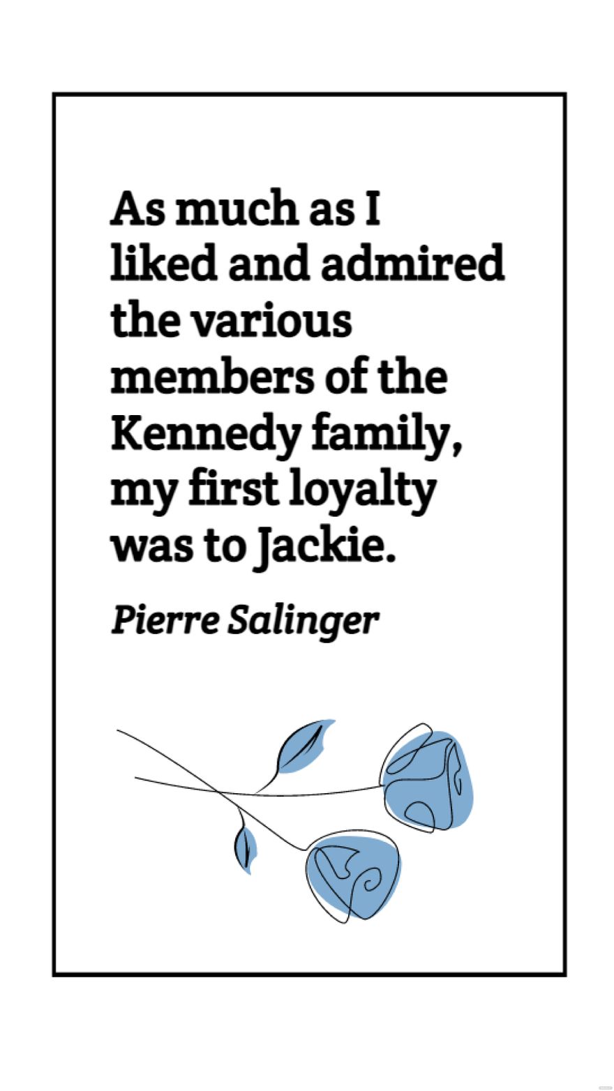 Free Pierre Salinger - As much as I liked and admired the various members of the Kennedy family, my first loyalty was to Jackie. in JPG