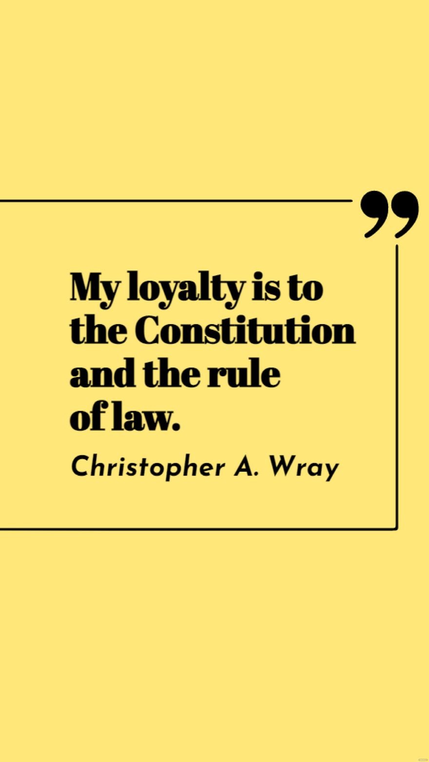 Christopher A. Wray - My loyalty is to the Constitution and the rule of law.