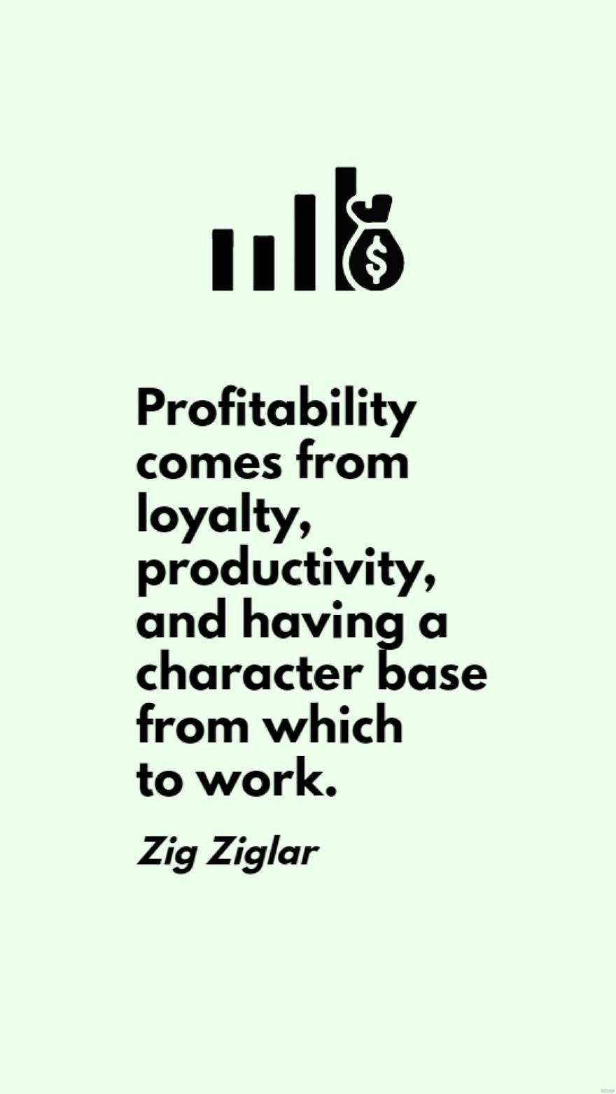 Zig Ziglar - Profitability comes from loyalty, productivity, and having a character base from which to work. in JPG