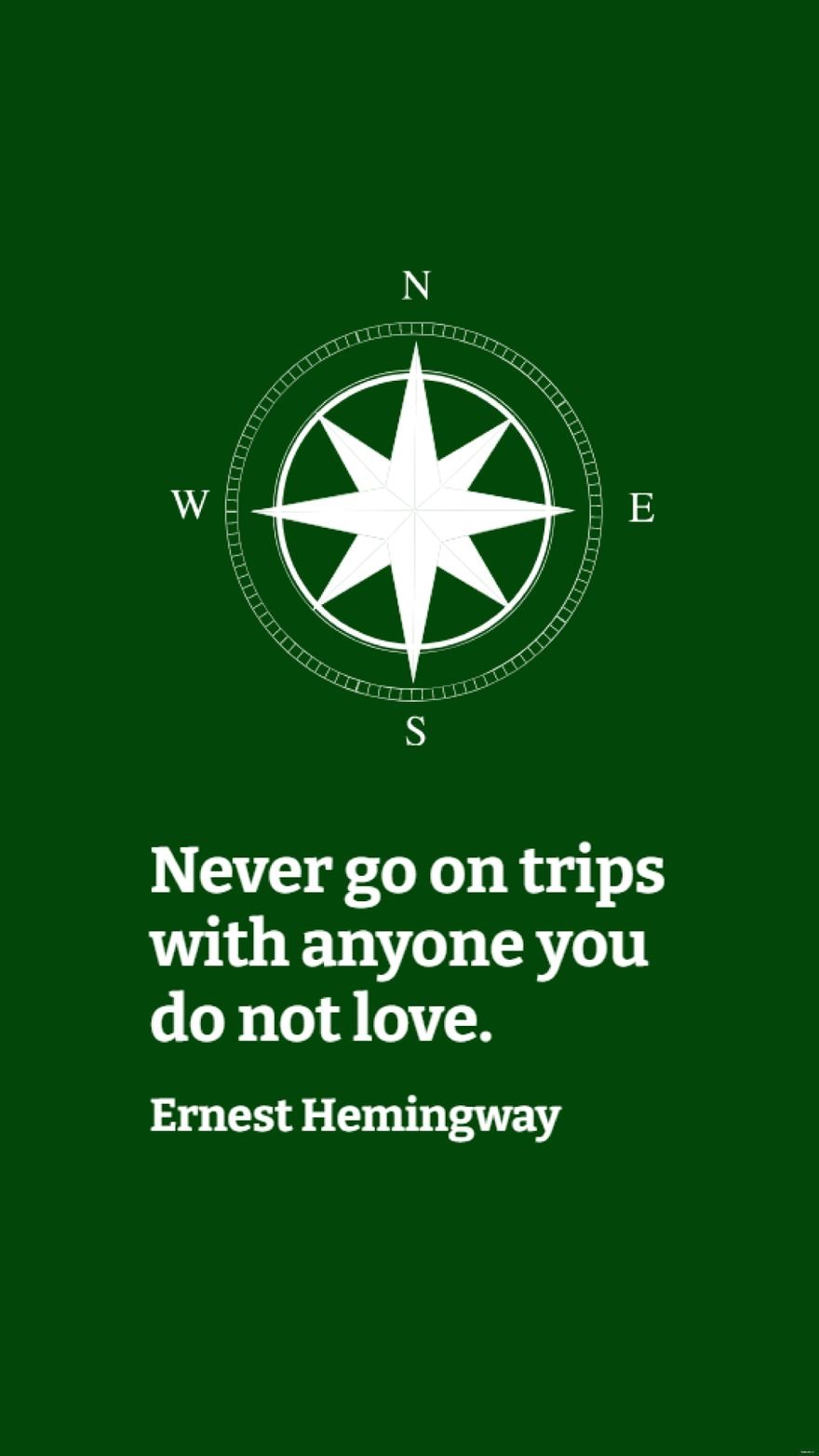 Ernest Hemingway - Never go on trips with anyone you do not love.