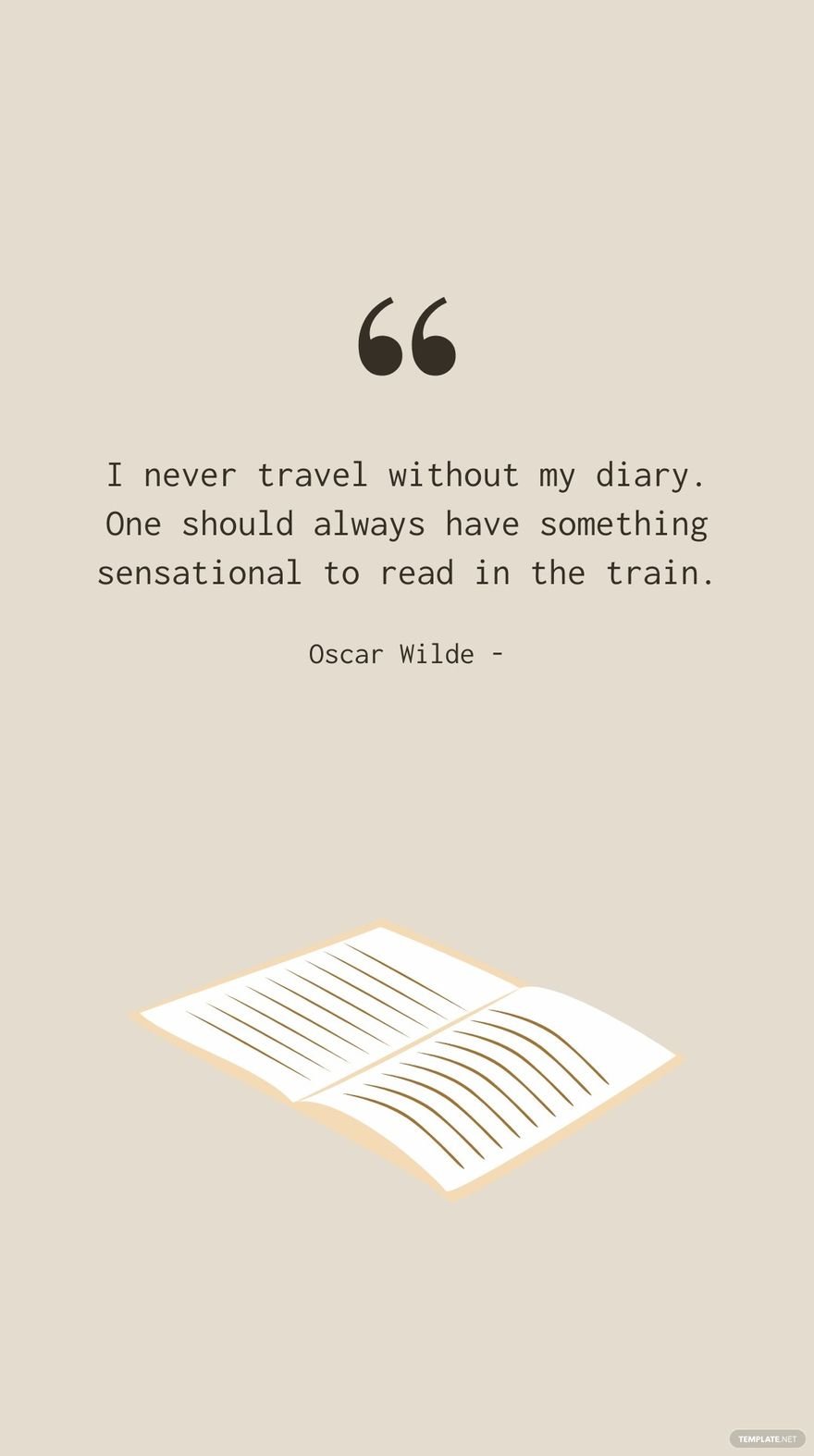 Oscar Wilde - I never travel without my diary. One should always have something sensational to read in the train.